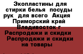 NEW! Экопластины для стирки белья, посуды, рук, для всего! Акция  - Приморский край, Владивосток г. Распродажи и скидки » Распродажи и скидки на товары   